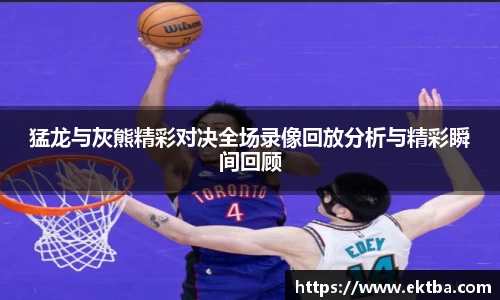 猛龙与灰熊精彩对决全场录像回放分析与精彩瞬间回顾