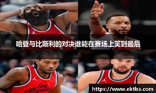 哈登与比斯利的对决谁能在赛场上笑到最后